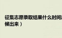 征集志愿录取结果什么时间出来（征集志愿录取结果什么时候出来）