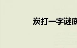 炭打一字谜底（炭打一字）