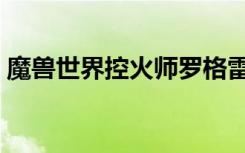 魔兽世界控火师罗格雷恩（控火师罗格雷恩）