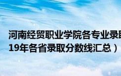 河南经贸职业学院各专业录取分数线（河南经贸职业学院2019年各省录取分数线汇总）