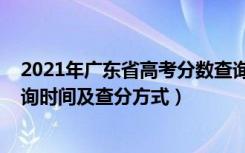 2021年广东省高考分数查询时间（2021年广东高考成绩查询时间及查分方式）