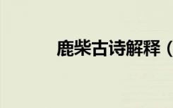 鹿柴古诗解释（鹿柴古诗解释）