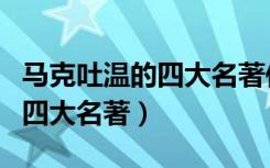 马克吐温的四大名著作品有哪些（马克吐温的四大名著）