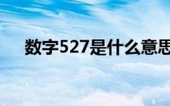数字527是什么意思（527是什么意思）