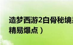 造梦西游2白骨秘境易爆点（造梦西游2白骨精易爆点）