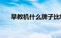 早教机什么牌子比较好（哪个最适合）