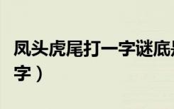 凤头虎尾打一字谜底是什么（凤头虎尾打一个字）