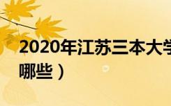 2020年江苏三本大学名单（江苏三本院校有哪些）