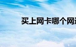 买上网卡哪个网速好（买上网卡）