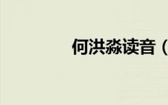 何洪淼读音（何洪淼读音）