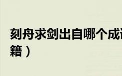 刻舟求剑出自哪个成语（刻舟求剑出自哪部古籍）