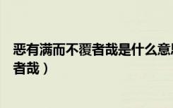 恶有满而不覆者哉是什么意思恶是什么意思（恶有满而不覆者哉）