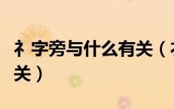 礻字旁与什么有关（衣字旁和礻字旁与什么有关）