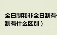 全日制和非全日制有什么区（全日制和非全日制有什么区别）