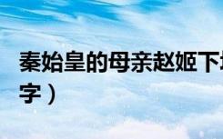 秦始皇的母亲赵姬下场（秦始皇母亲叫什么名字）