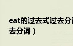 eat的过去式过去分词读音（eat的过去式过去分词）