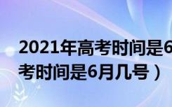 2021年高考时间是6月几号天津（2021年高考时间是6月几号）