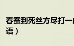 春蚕到死丝方尽打一成语（春蚕到死丝方尽成语）