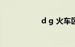 d g 火车区别（d g）
