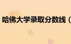 哈佛大学录取分数线（考哈佛大学要多少分）