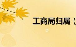工商局归属（工商归地方）