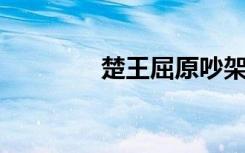 楚王屈原吵架（屈原 楚王）