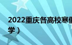 2022重庆各高校寒假开学时间（什么时候开学）