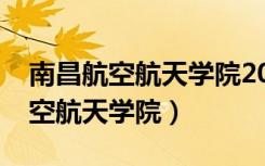 南昌航空航天学院2019录取分数线（南昌航空航天学院）