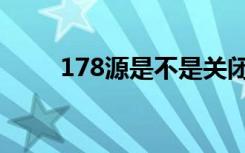 178源是不是关闭了（178源地址）