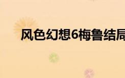 风色幻想6梅鲁结局（风色幻想6结局）