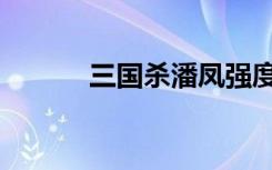 三国杀潘凤强度（三国杀潘凤）