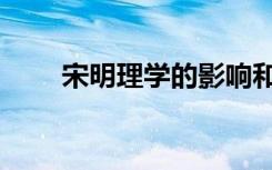 宋明理学的影响和评价（宋明理学）