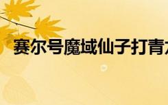 赛尔号魔域仙子打青龙（赛尔号魔域仙子）