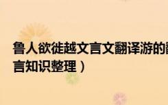 鲁人欲徙越文言文翻译游的翻译（鲁人徙越文言文翻译及文言知识整理）