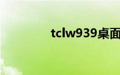 tclw939桌面（tcl w939）