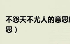 不怨天不尤人的意思解释（不怨天不尤人的意思）