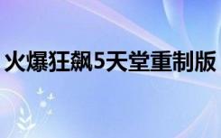 火爆狂飙5天堂重制版（火爆狂飙5天堂秘籍）