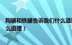 陶罐和铁罐告诉我们什么道理教案（陶罐和铁罐告诉我们什么道理）