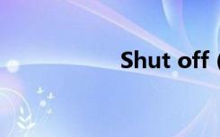 Shut off（shutoff）