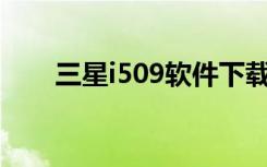 三星i509软件下载（三星i509root）