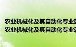 农业机械化及其自动化专业就业方向及就业前景分析（2022农业机械化及其自动化专业就业方向及就业前景怎么样）