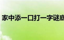 家中添一口打一字谜底是什么（家中添一口）
