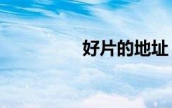 好片的地址（好片网址）