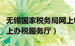 无锡国家税务局网上电子税务局（无锡国税网上办税服务厅）