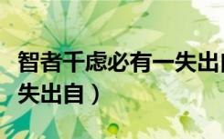 智者千虑必有一失出自哪里（智者千虑必有一失出自）