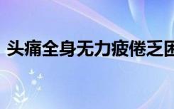头痛全身无力疲倦乏困是什么原因（ttqsw）