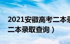 2021安徽高考二本录取结果查询时间（安徽二本录取查询）