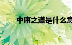 中庸之道是什么意思（含义是什么）