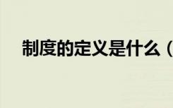 制度的定义是什么（制度的定义是什么）