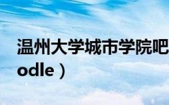 温州大学城市学院吧（温州大学城市学院moodle）